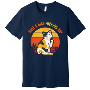 Have A Nice Fucking Day Cat Kitten Raunchy Humor Premium T-Shirt