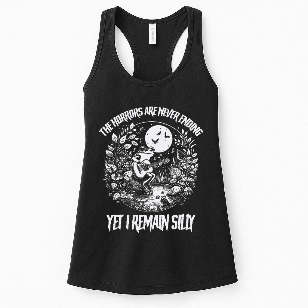 Horrors Are Never Ending Yet I Remain Silly Frog Womens Tank Top