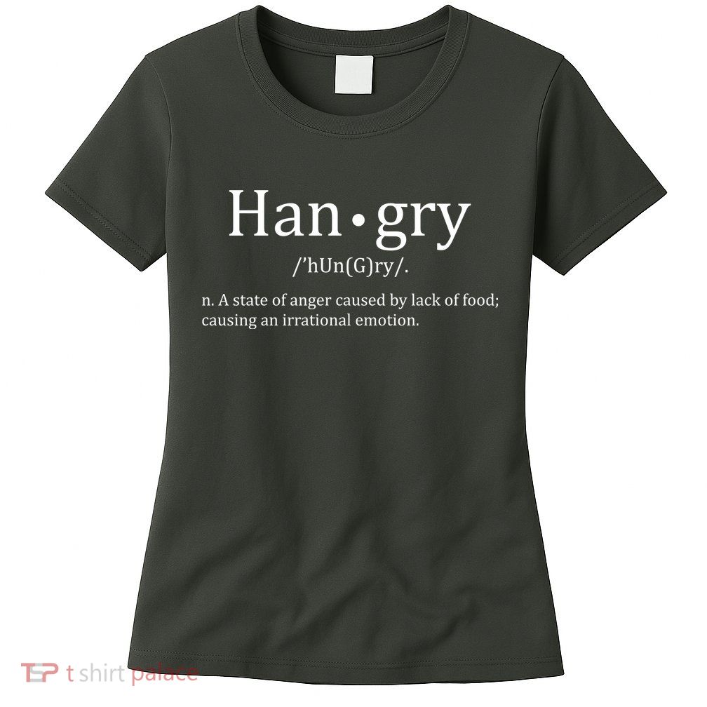 Hangry Definition Han gry Hungry Angry Food Womens T-Shirt