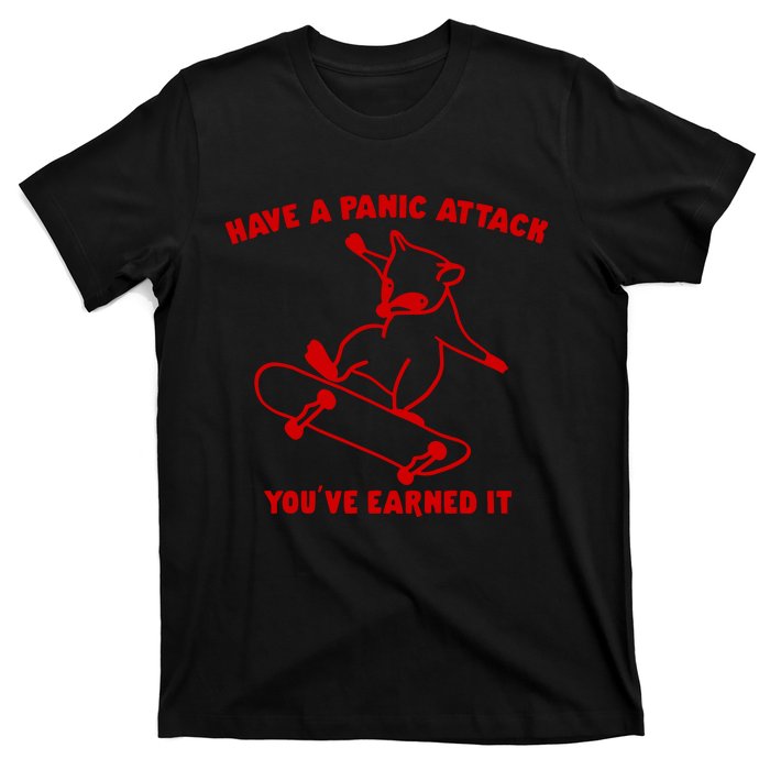 Have A Panic Attack YouVe Earned It T-Shirt