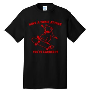 Have A Panic Attack YouVe Earned It Tall T-Shirt