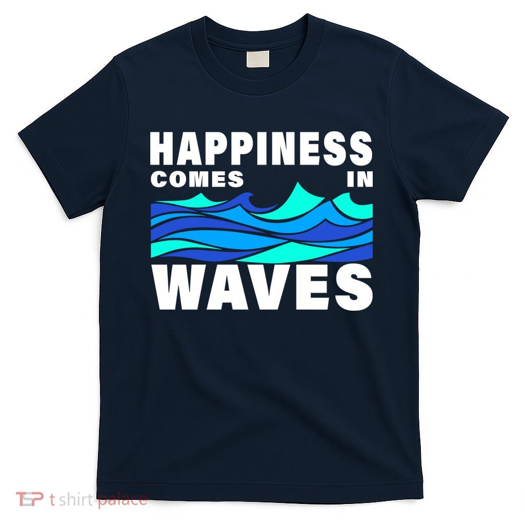 Happiness Comes In Waves T-Shirt