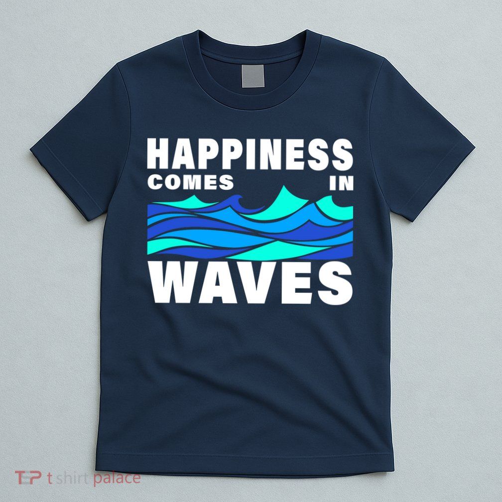 Happiness Comes In Waves T-Shirt