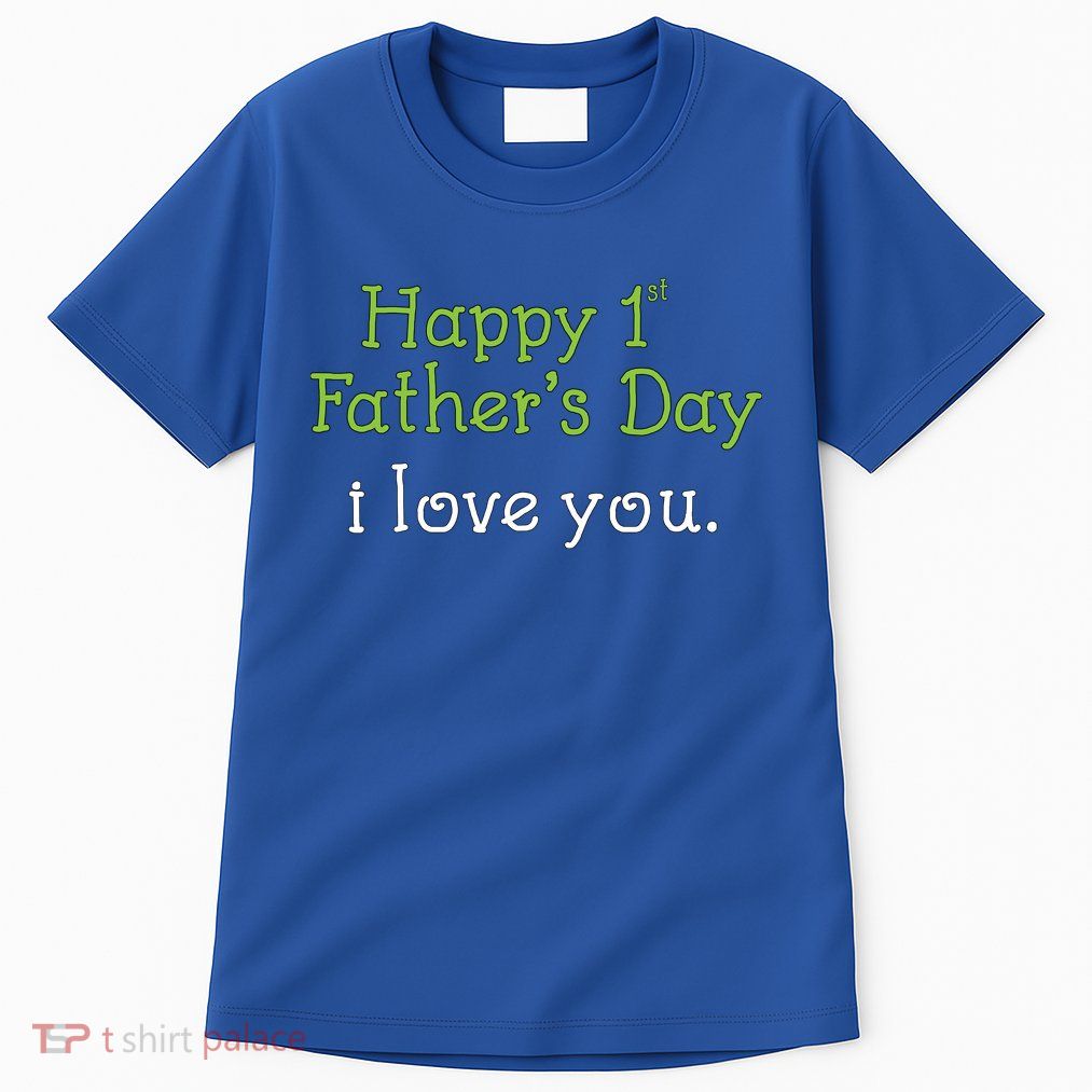 Happy 1st Father's Day I Love You Tall T-Shirt