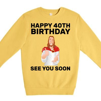 Happy 40th Birthday See You Soon Premium Crewneck Sweatshirt