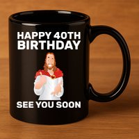 Happy 40th Birthday See You Soon 11oz C Handle Ceramic Mug