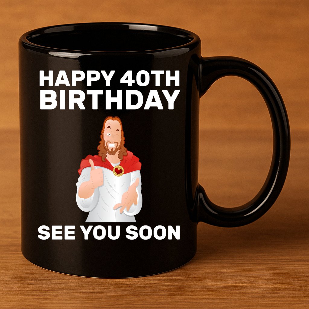 Happy 40th Birthday See You Soon 11oz C Handle Ceramic Mug