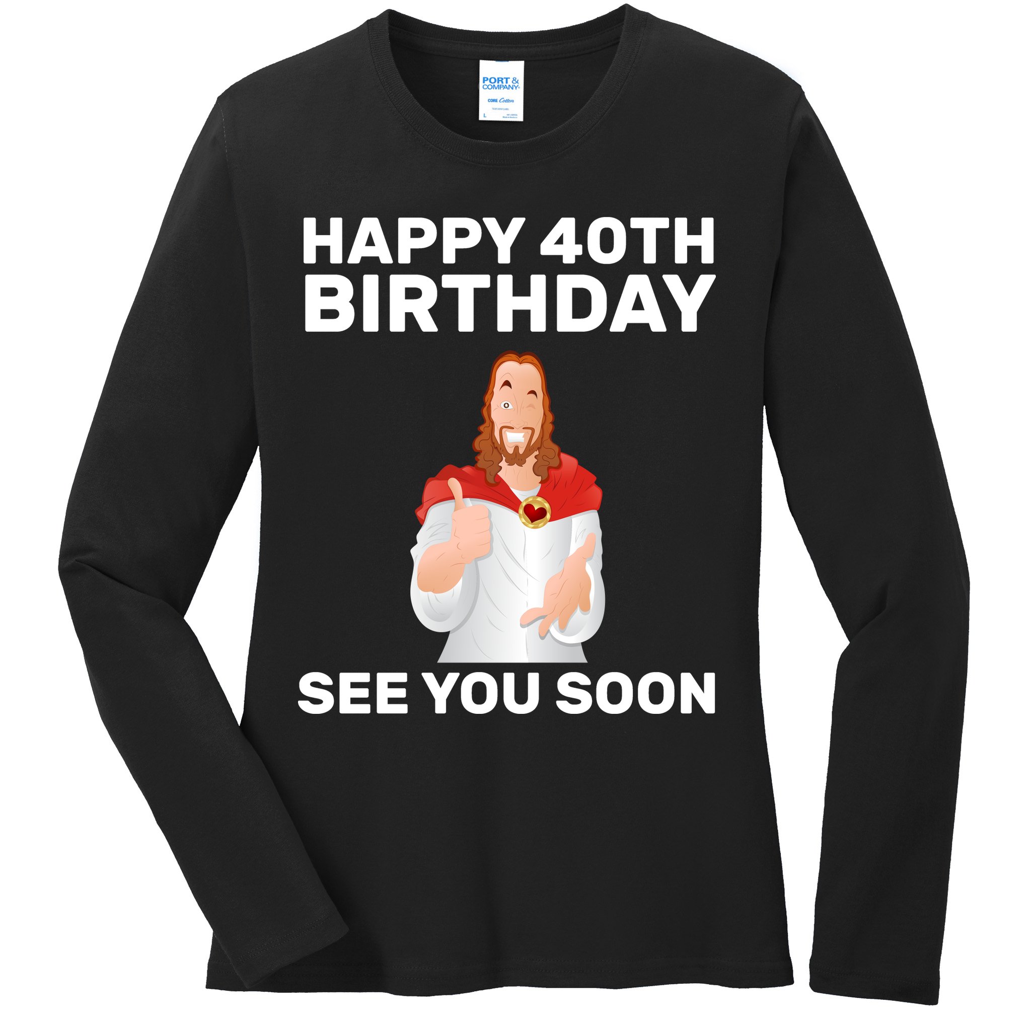 Happy 40th Birthday See You Soon Ladies Long Sleeve Shirt