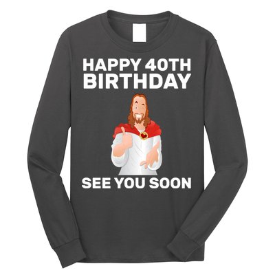 Happy 40th Birthday See You Soon Long Sleeve Shirt