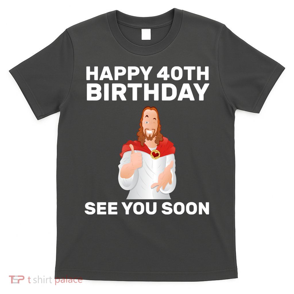 Happy 40th Birthday See You Soon T-Shirt