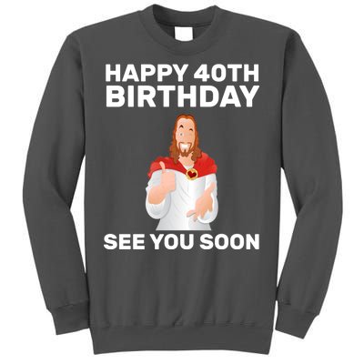 Happy 40th Birthday See You Soon Tall Sweatshirt