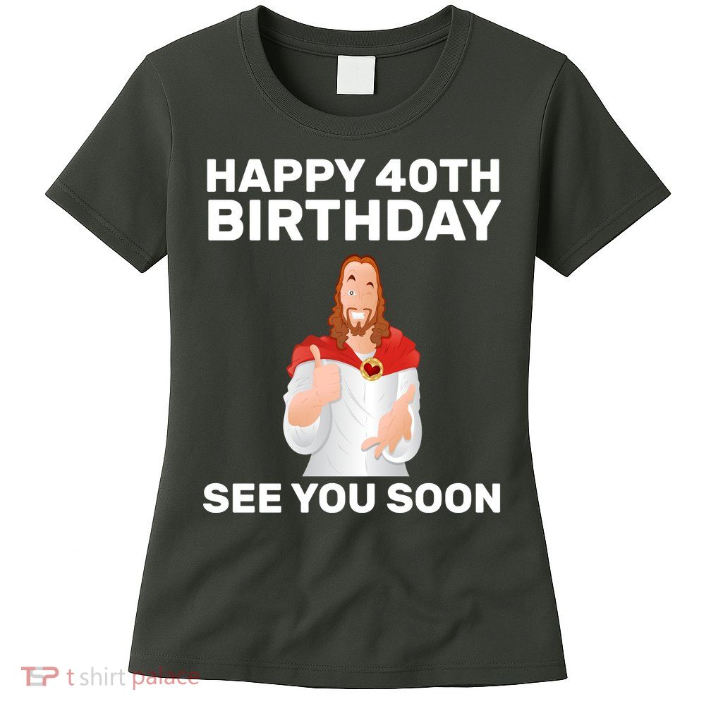 Happy 40th Birthday See You Soon Womens T-Shirt
