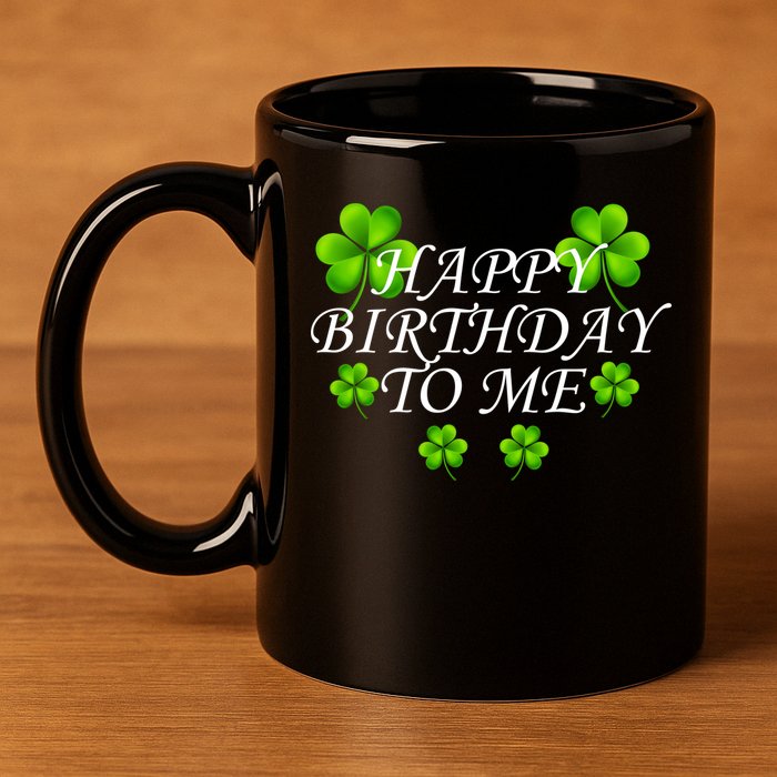 Happy Birthday To Me St. Patrick's Day 11oz C Handle Ceramic Mug