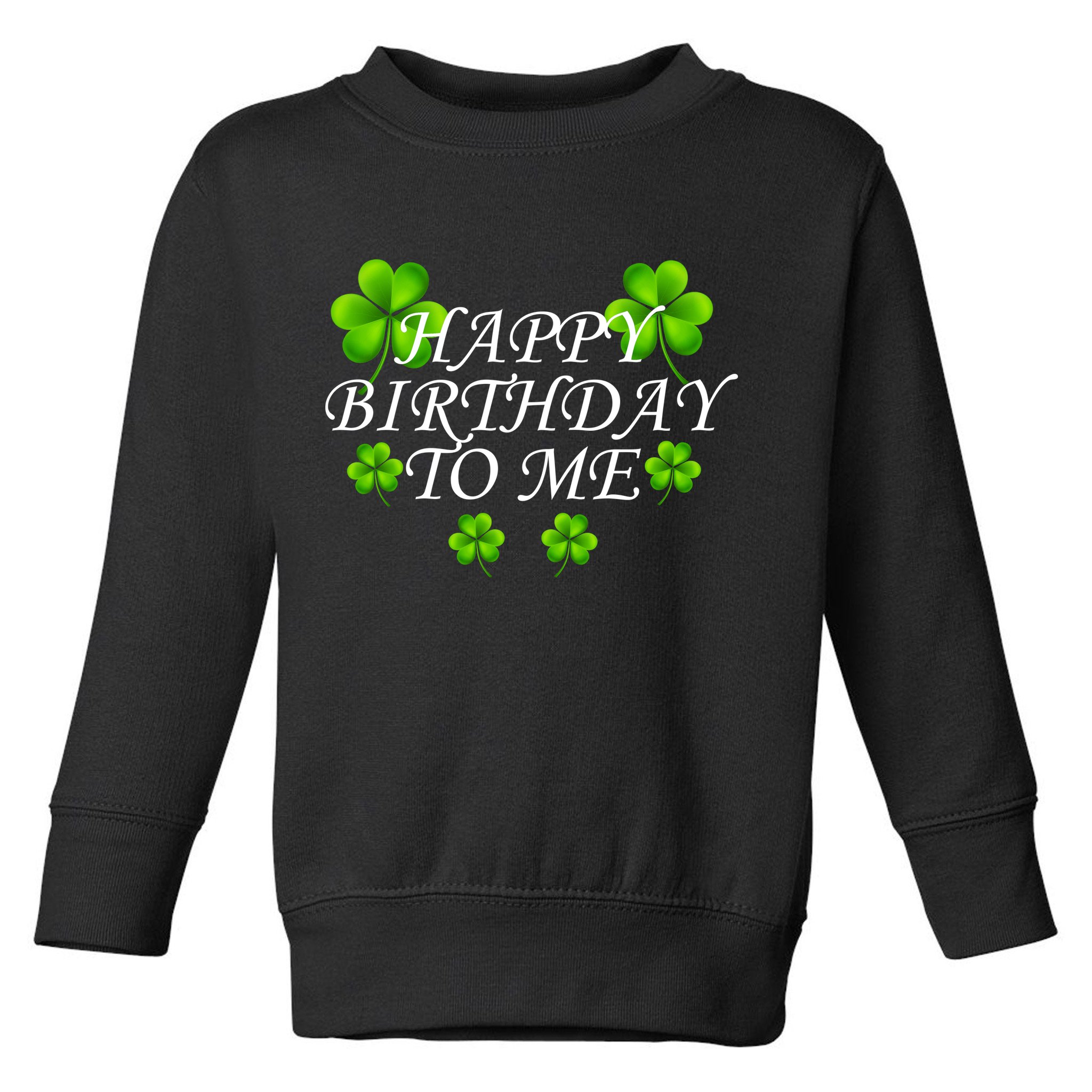 Happy Birthday To Me St. Patrick's Day Toddler Sweatshirt