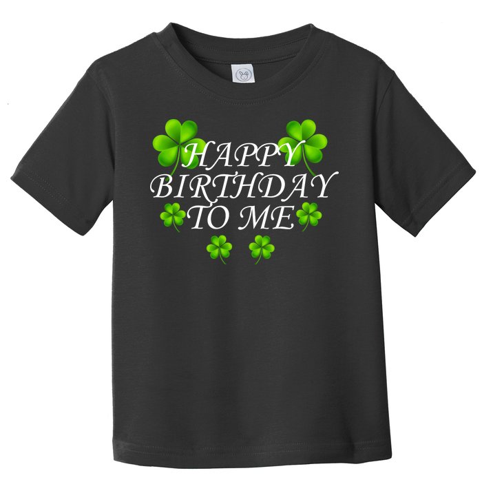 Happy Birthday To Me St. Patrick's Day Toddler T-Shirt