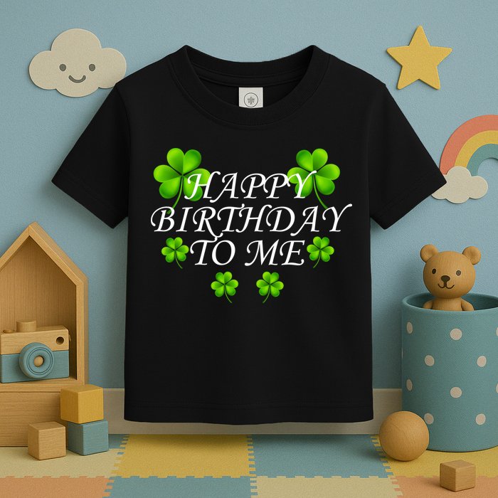 Happy Birthday To Me St. Patrick's Day Toddler T-Shirt