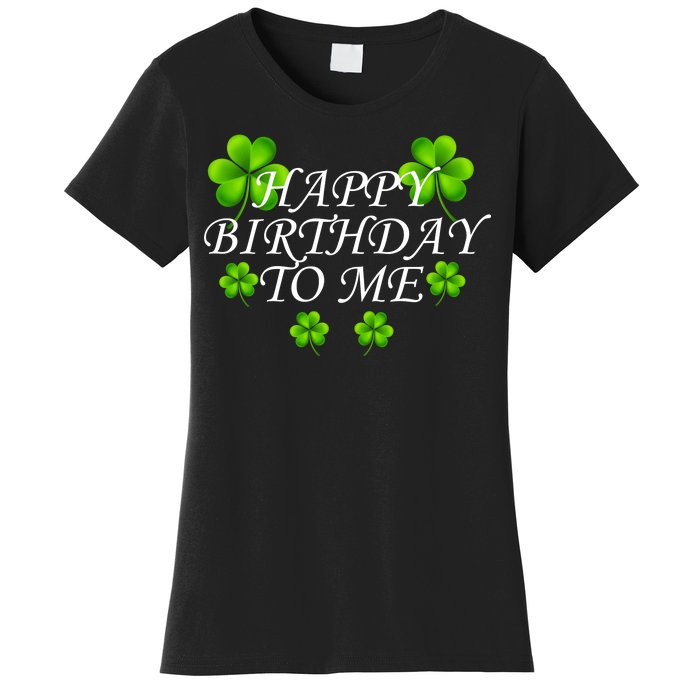 Happy Birthday To Me St. Patrick's Day Women's T-Shirt