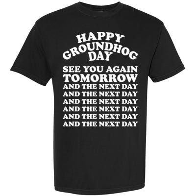 Happy Groundhog Day See You Again Tomorrow Garment-Dyed Heavyweight T-Shirt
