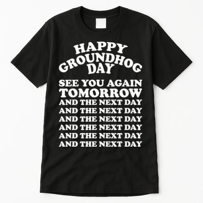 Happy Groundhog Day See You Again Tomorrow Tall T-Shirt
