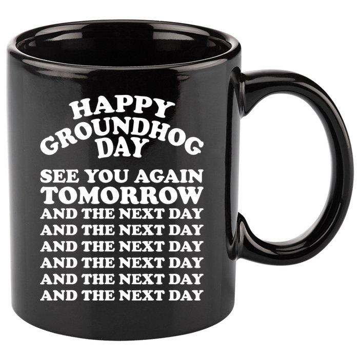 Happy Groundhog Day See You Again Tomorrow 11oz C Handle Ceramic Mug