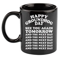 Happy Groundhog Day See You Again Tomorrow 11oz C Handle Ceramic Mug