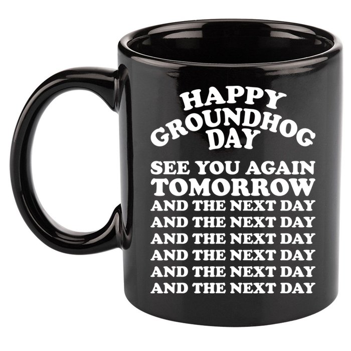 Happy Groundhog Day See You Again Tomorrow 11oz C Handle Ceramic Mug
