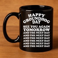 Happy Groundhog Day See You Again Tomorrow 11oz C Handle Ceramic Mug