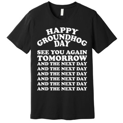 Happy Groundhog Day See You Again Tomorrow Premium T-Shirt