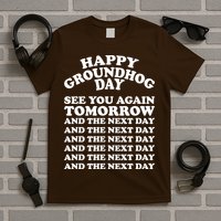 Happy Groundhog Day See You Again Tomorrow T-Shirt