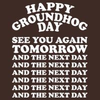 Happy Groundhog Day See You Again Tomorrow T-Shirt