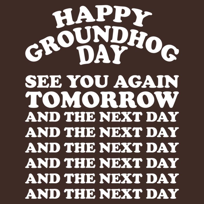 Happy Groundhog Day See You Again Tomorrow T-Shirt