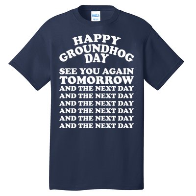 Happy Groundhog Day See You Again Tomorrow Tall T-Shirt