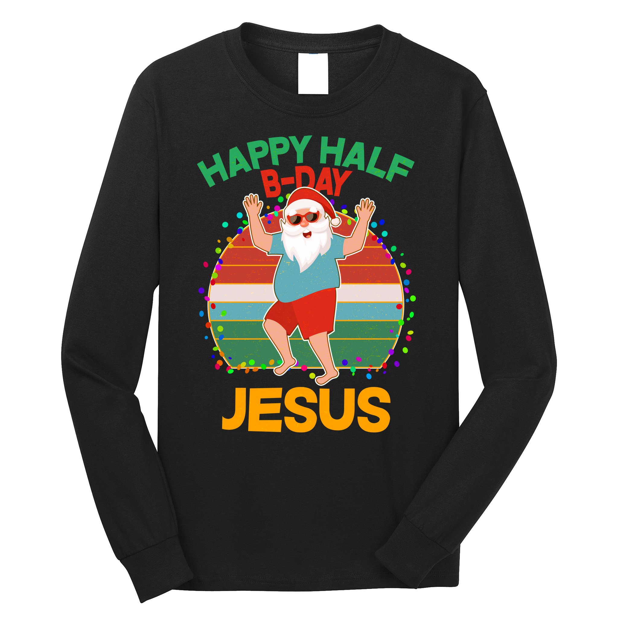 Happy Half B-Day Jesus Christmas In July Long Sleeve Shirt