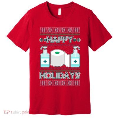 Happy Holidays Toilet Paper Hand Sanitizer Ugly Christmas Sweater  Premium T-Shirt