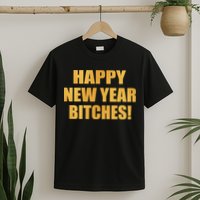 Happy New Year Bitches T-Shirt