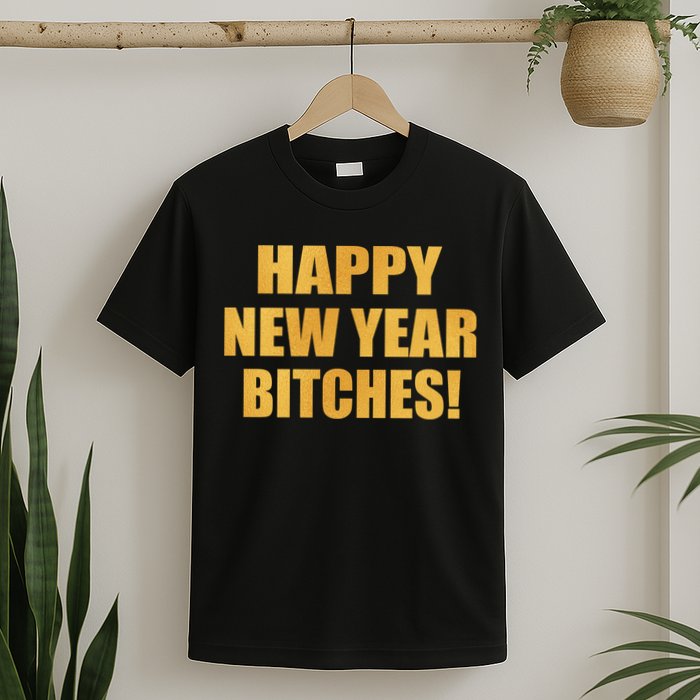Happy New Year Bitches T-Shirt