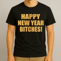 Happy New Year Bitches T-Shirt
