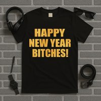 Happy New Year Bitches T-Shirt