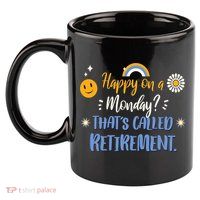 Happy On A Monday That's Called Retirement 11oz C Handle Ceramic Mug