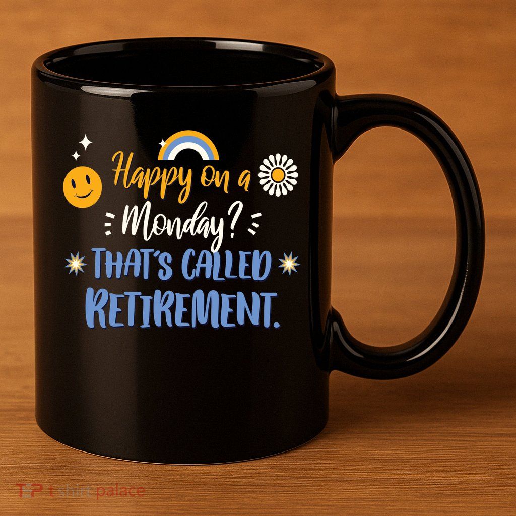 Happy On A Monday That's Called Retirement 11oz C Handle Ceramic Mug