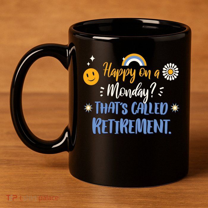Happy On A Monday That's Called Retirement 11oz C Handle Ceramic Mug