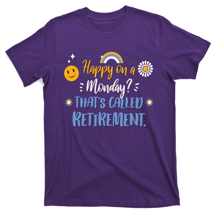 Happy On A Monday That's Called Retirement T-Shirt