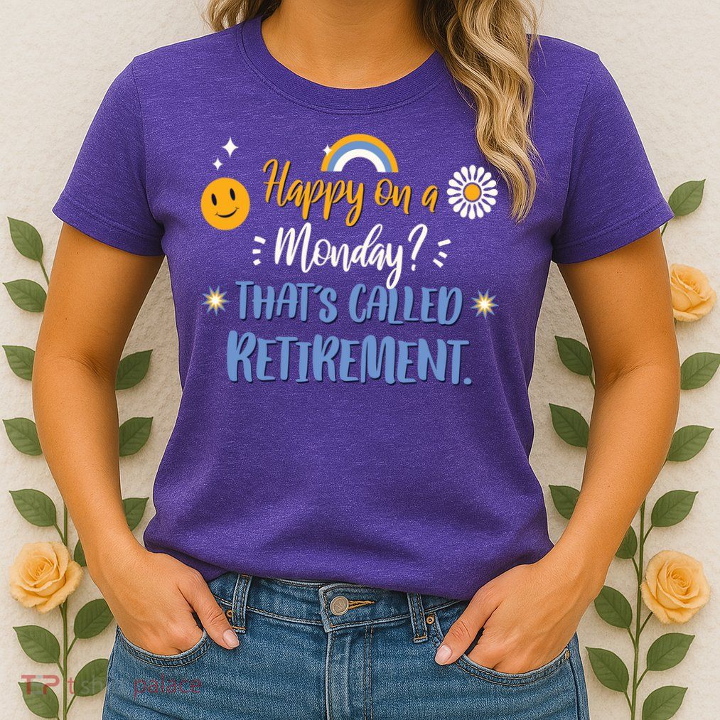 Happy On A Monday That's Called Retirement Womens T-Shirt