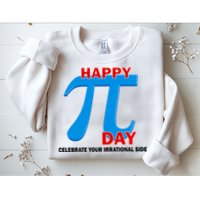 Happy Pi Day Celebrate Your Irrational Side Sweatshirt