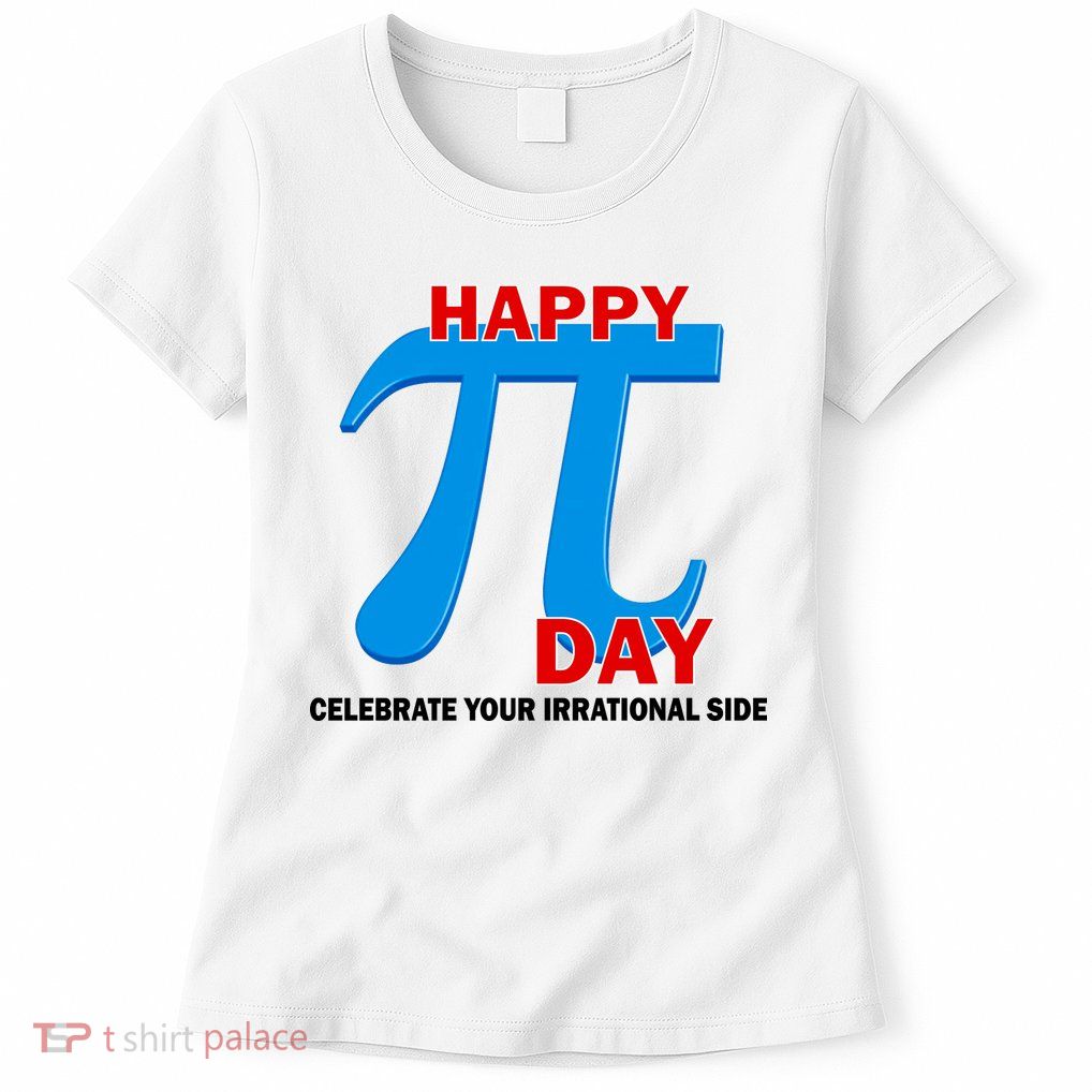 Happy Pi Day Celebrate Your Irrational Side Women's T-Shirt
