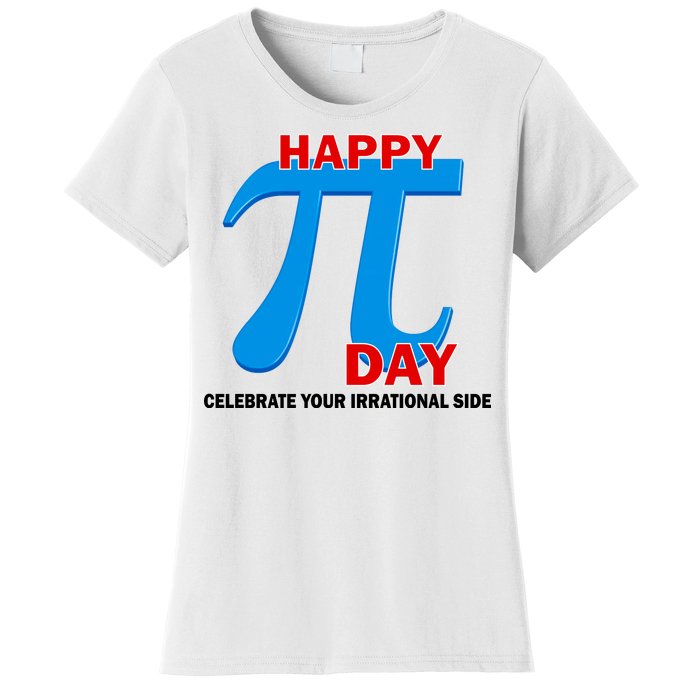 Happy Pi Day Celebrate Your Irrational Side Women's T-Shirt