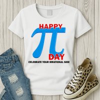 Happy Pi Day Celebrate Your Irrational Side Womens T-Shirt