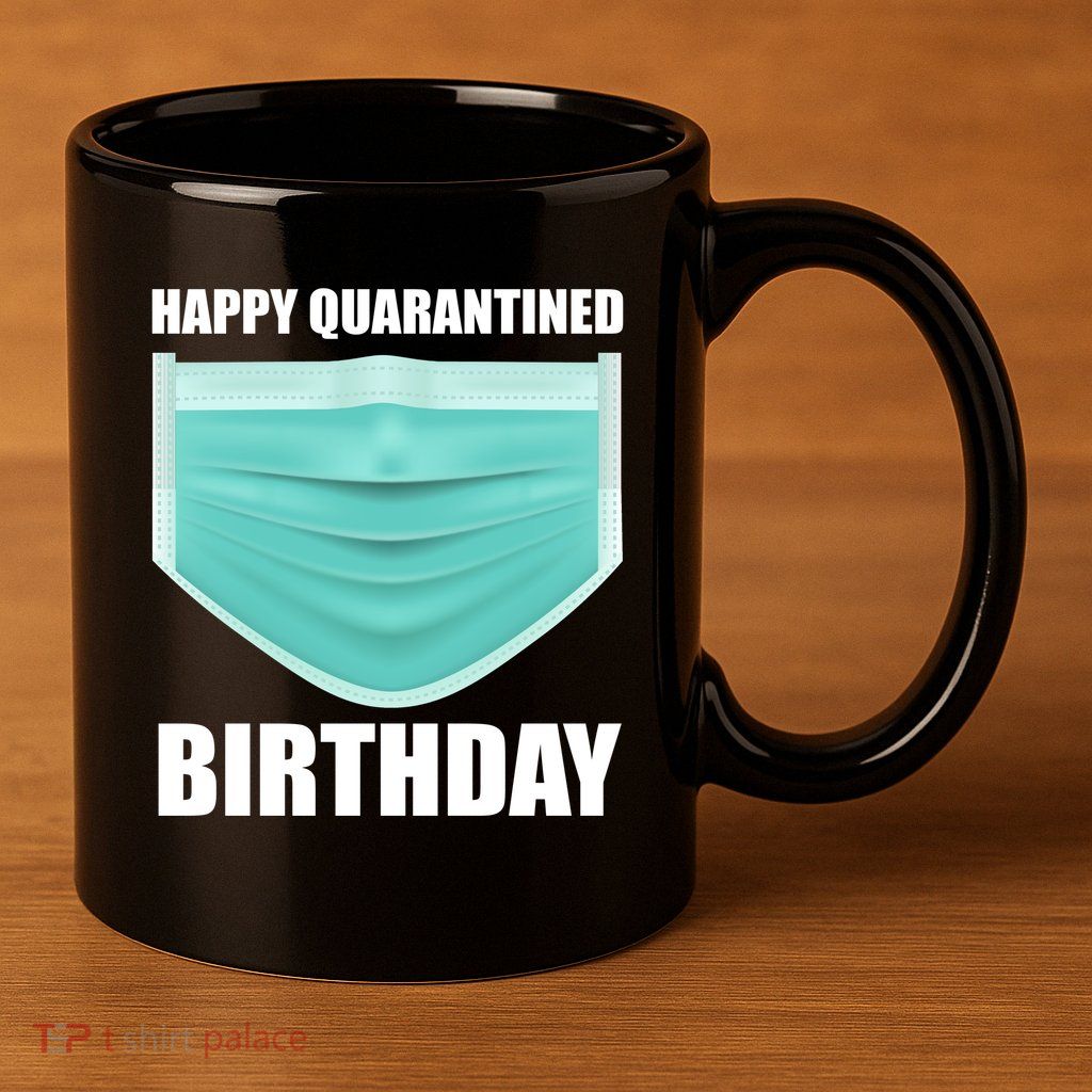 Happy Quarantined Birthday 11oz C Handle Ceramic Mug