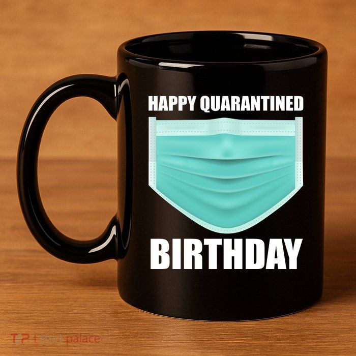 Happy Quarantined Birthday 11oz C Handle Ceramic Mug