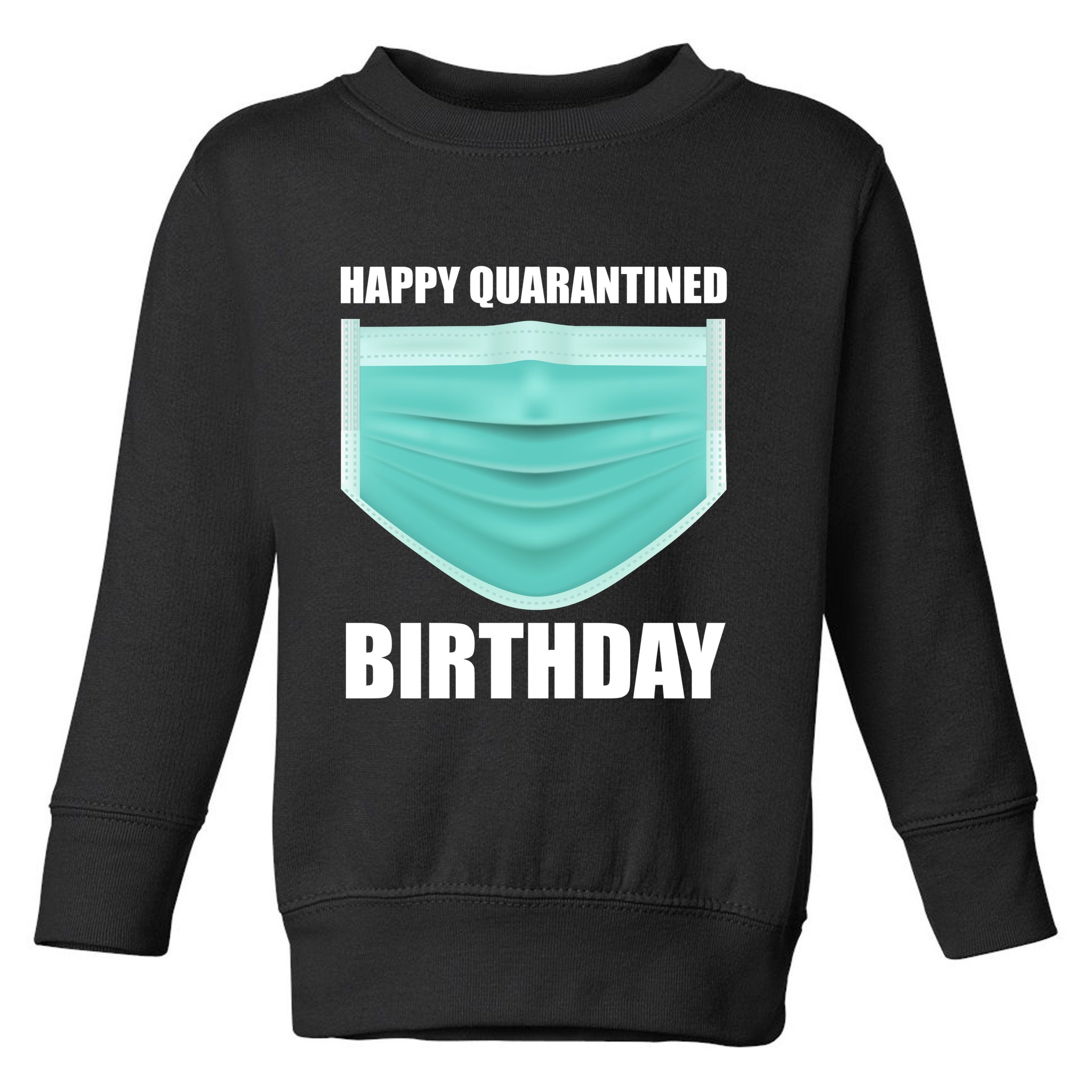 Happy Quarantined Birthday Toddler Sweatshirt